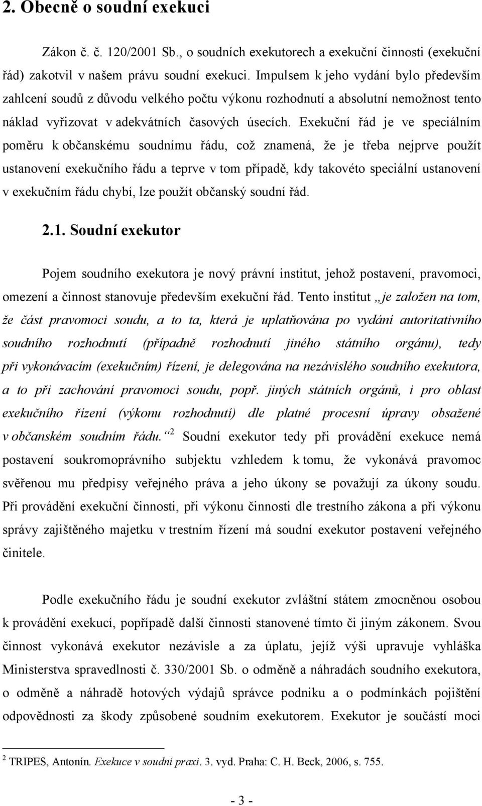 Exekuční řád je ve speciálním poměru k občanskému soudnímu řádu, což znamená, že je třeba nejprve použít ustanovení exekučního řádu a teprve v tom případě, kdy takovéto speciální ustanovení v