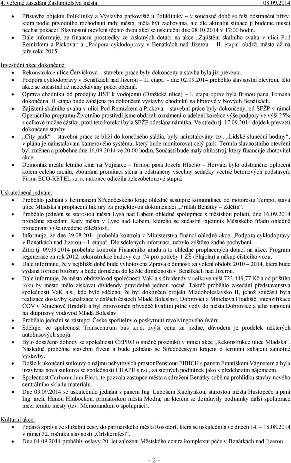 Dále informuje, že finanční prostředky ze získaných dotací na akce Zajištění skalního svahu v ulici Pod Remízkem a Pickova a Podpora cyklodopravy v Benátkách nad Jizerou II.