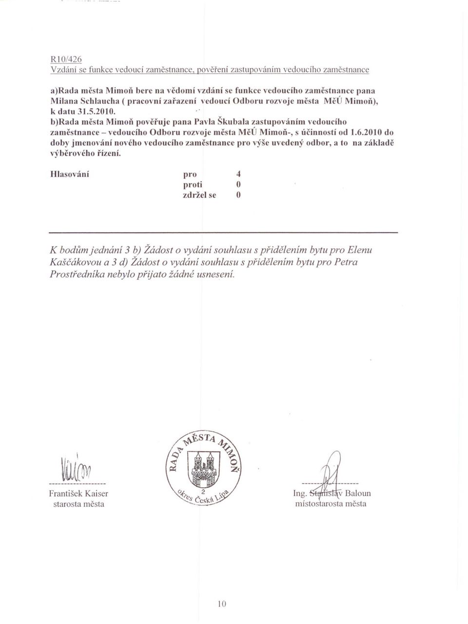 b)rada mcsta Mimon povcruje pana Pavla Škubala zastupováním vedoucího zamcstnance - vedoucího dboru rozvoje mcsta McÚ Mimon-, s úcinností od.6.