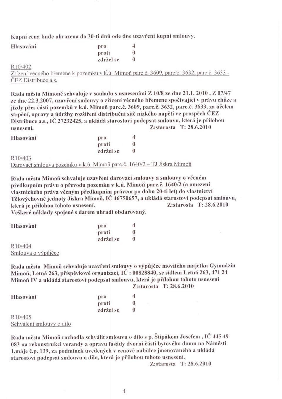 s., IC 272225, a ukládá starostovi podepsat smlouvu, která je prílohou usnesení. Z:starosta T: 28.6.200 ti R0/0 Darovací