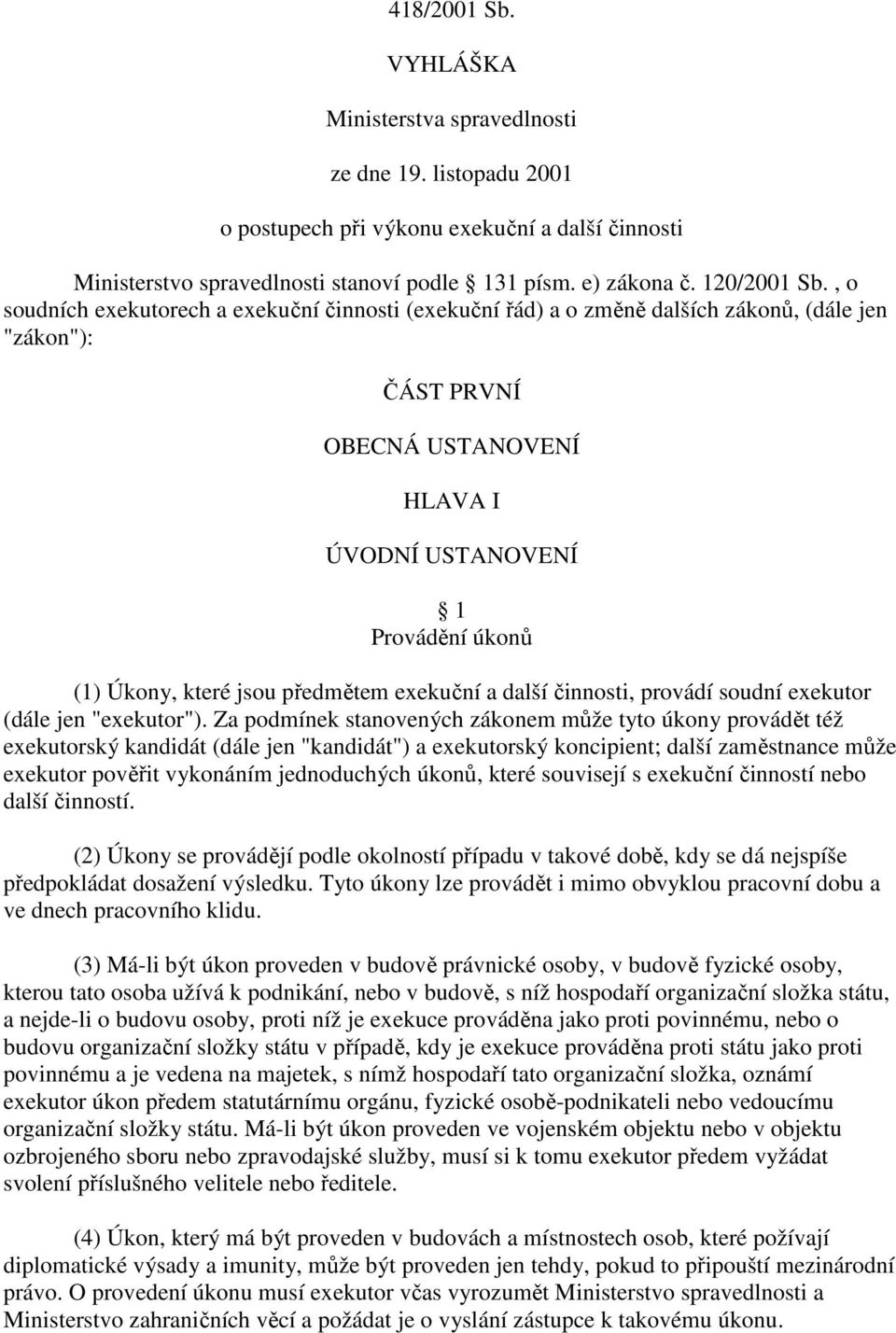 jsou předmětem exekuční a další činnosti, provádí soudní exekutor (dále jen "exekutor").