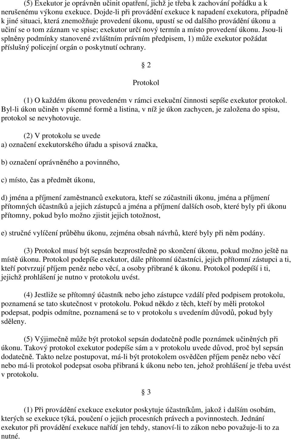 nový termín a místo provedení úkonu. Jsou-li splněny podmínky stanovené zvláštním právním předpisem, 1) může exekutor požádat příslušný policejní orgán o poskytnutí ochrany.