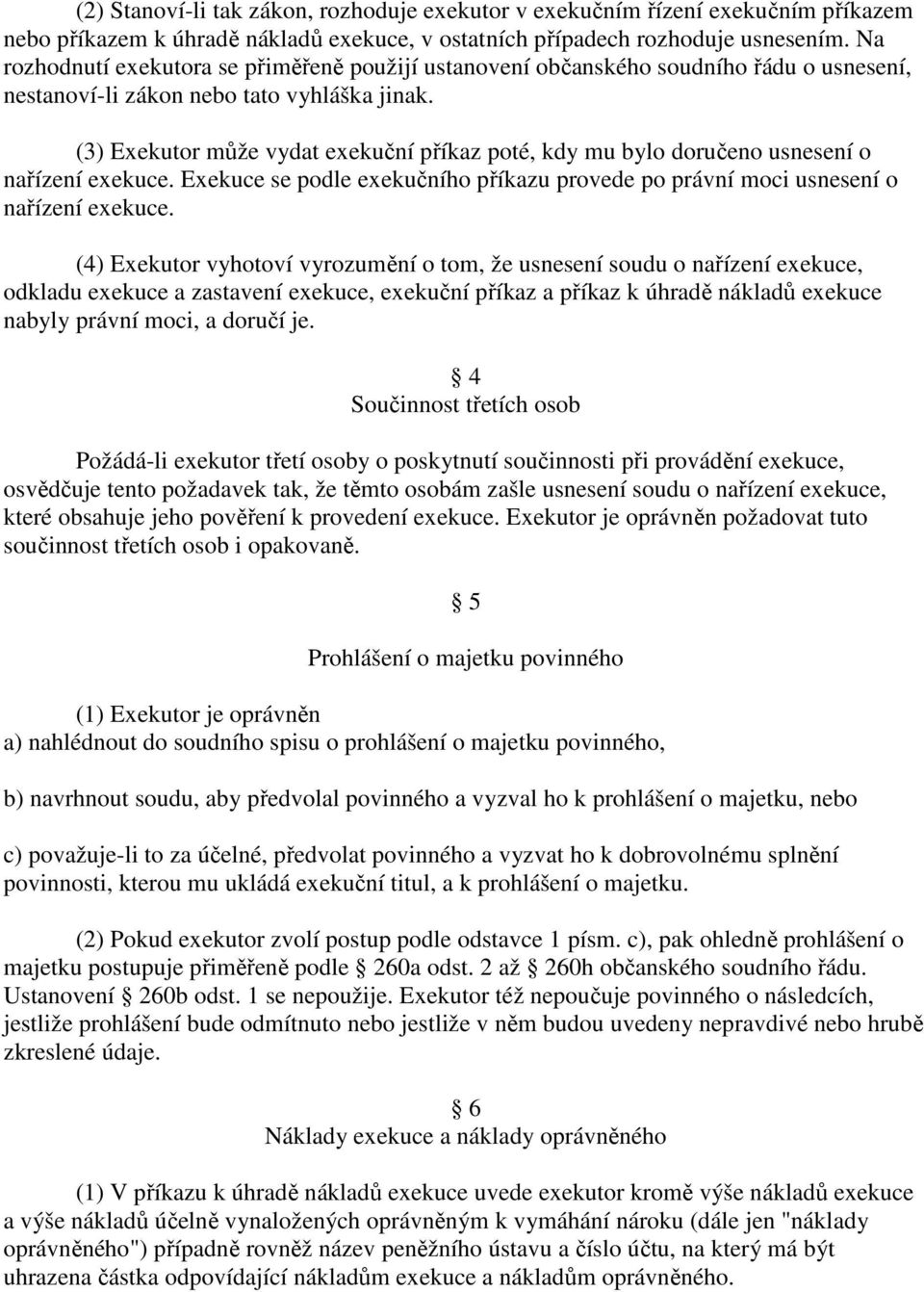 (3) Exekutor může vydat exekuční příkaz poté, kdy mu bylo doručeno usnesení o nařízení exekuce. Exekuce se podle exekučního příkazu provede po právní moci usnesení o nařízení exekuce.