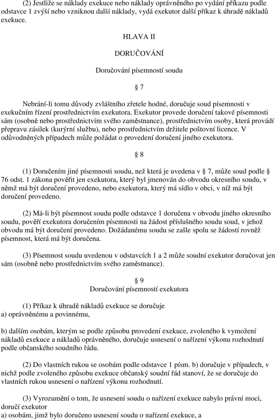 Exekutor provede doručení takové písemnosti sám (osobně nebo prostřednictvím svého zaměstnance), prostřednictvím osoby, která provádí přepravu zásilek (kurýrní službu), nebo prostřednictvím držitele