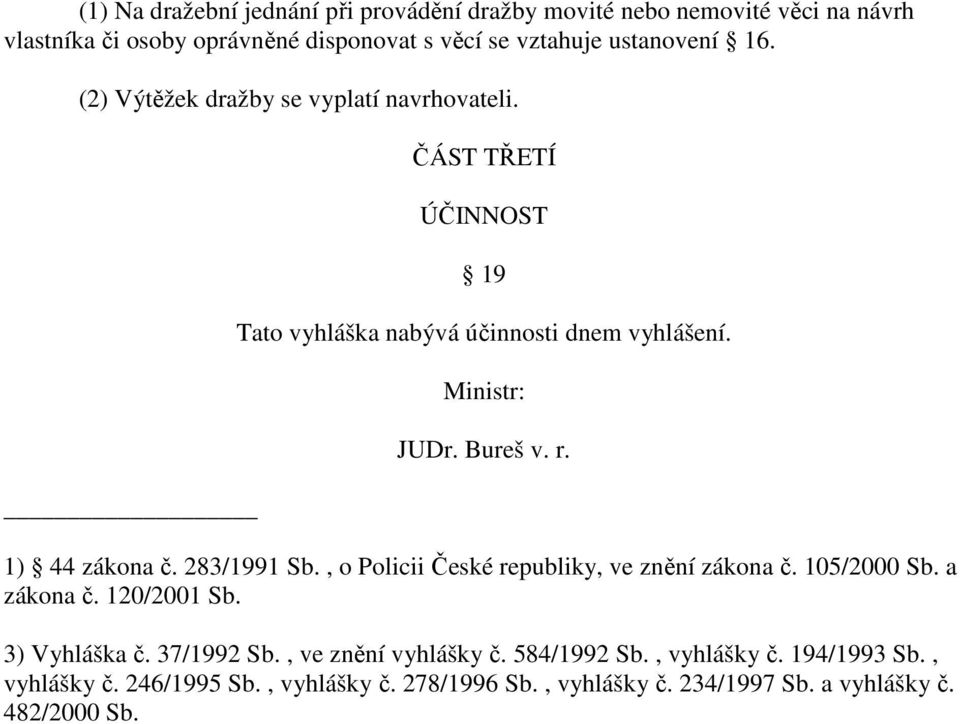 1) 44 zákona č. 283/1991 Sb., o Policii České republiky, ve znění zákona č. 105/2000 Sb. a zákona č. 120/2001 Sb. 3) Vyhláška č. 37/1992 Sb.