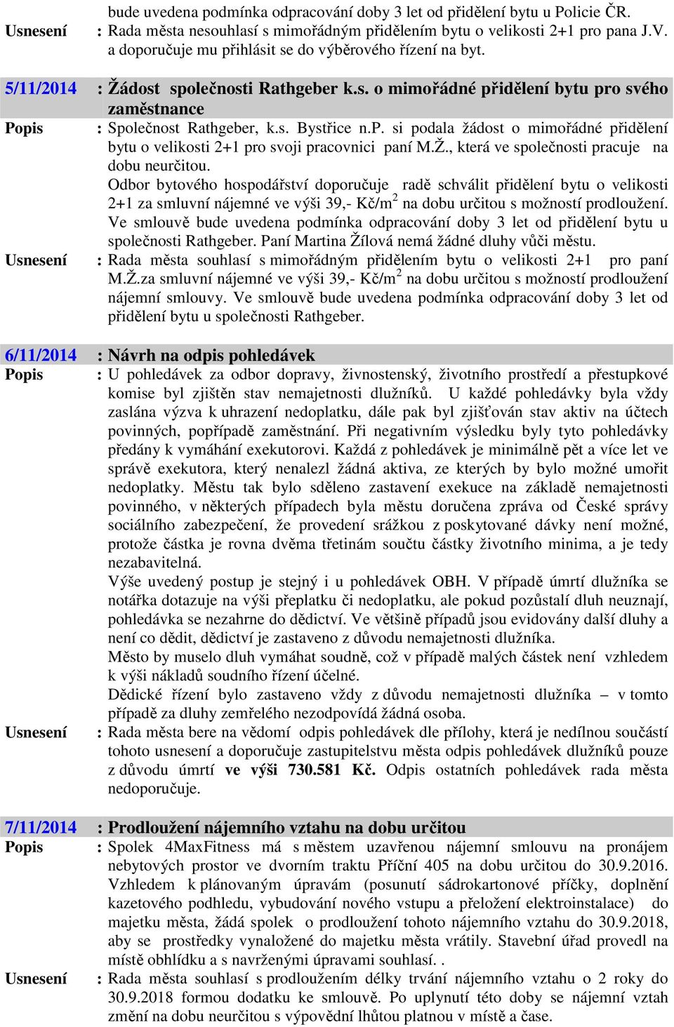 p. si podala žádost o mimořádné přidělení bytu o velikosti 2+1 pro svoji pracovnici paní M.Ž., která ve společnosti pracuje na dobu neurčitou.