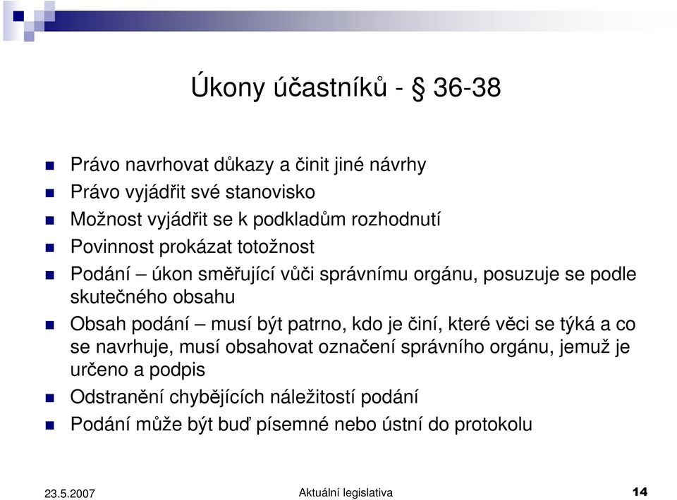 podání musí být patrno, kdo je činí, které věci se týká a co se navrhuje, musí obsahovat označení správního orgánu, jemuž je