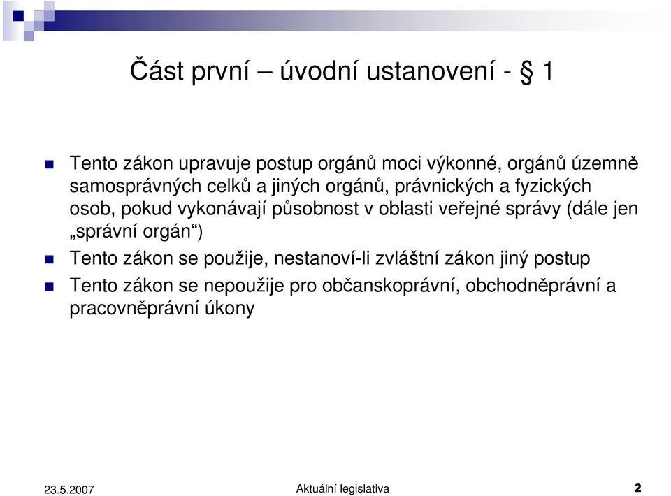 oblasti veřejné správy (dále jen správní orgán ) Tento zákon se použije, nestanoví-li zvláštní zákon