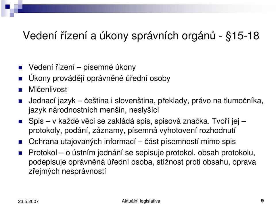 Tvoří jej protokoly, podání, záznamy, písemná vyhotovení rozhodnutí Ochrana utajovaných informací část písemností mimo spis Protokol o ústním