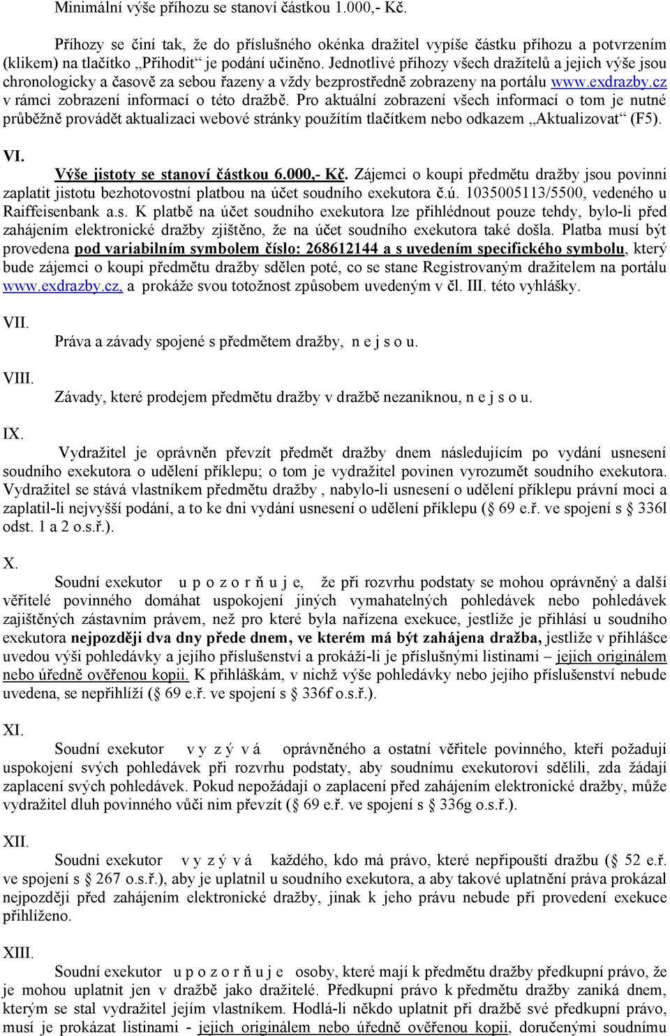 Pro aktuální zobrazení všech informací o tom je nutné pr žn provád t aktualizaci webové stránky použítím tla ítkem nebo odkazem Aktualizovat (F5). VI. Výše jistoty se stanoví ástkou 6.000,- K.