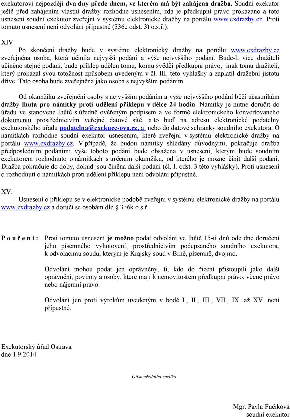 cz. Proti tomuto usnesení není odvolání p ípustné (336e odst. 3) o.s..). XIV. Po skon ení dražby bude v systému elektronický dražby na portálu www.exdrazby.