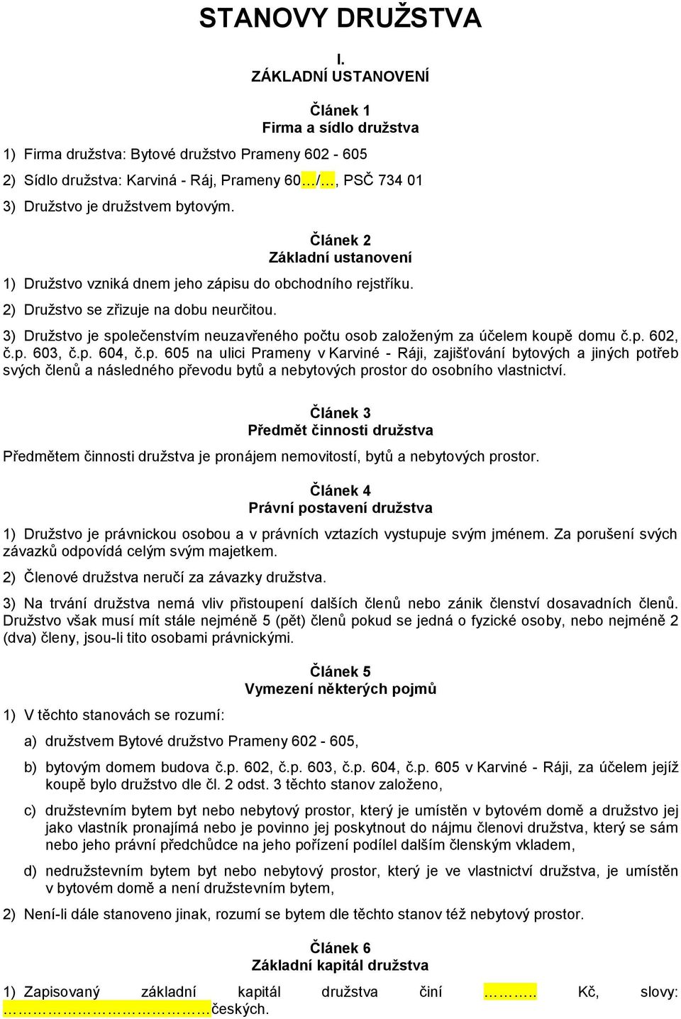 Článek 2 Základní ustanovení 1) Družstvo vzniká dnem jeho zápisu do obchodního rejstříku. 2) Družstvo se zřizuje na dobu neurčitou.