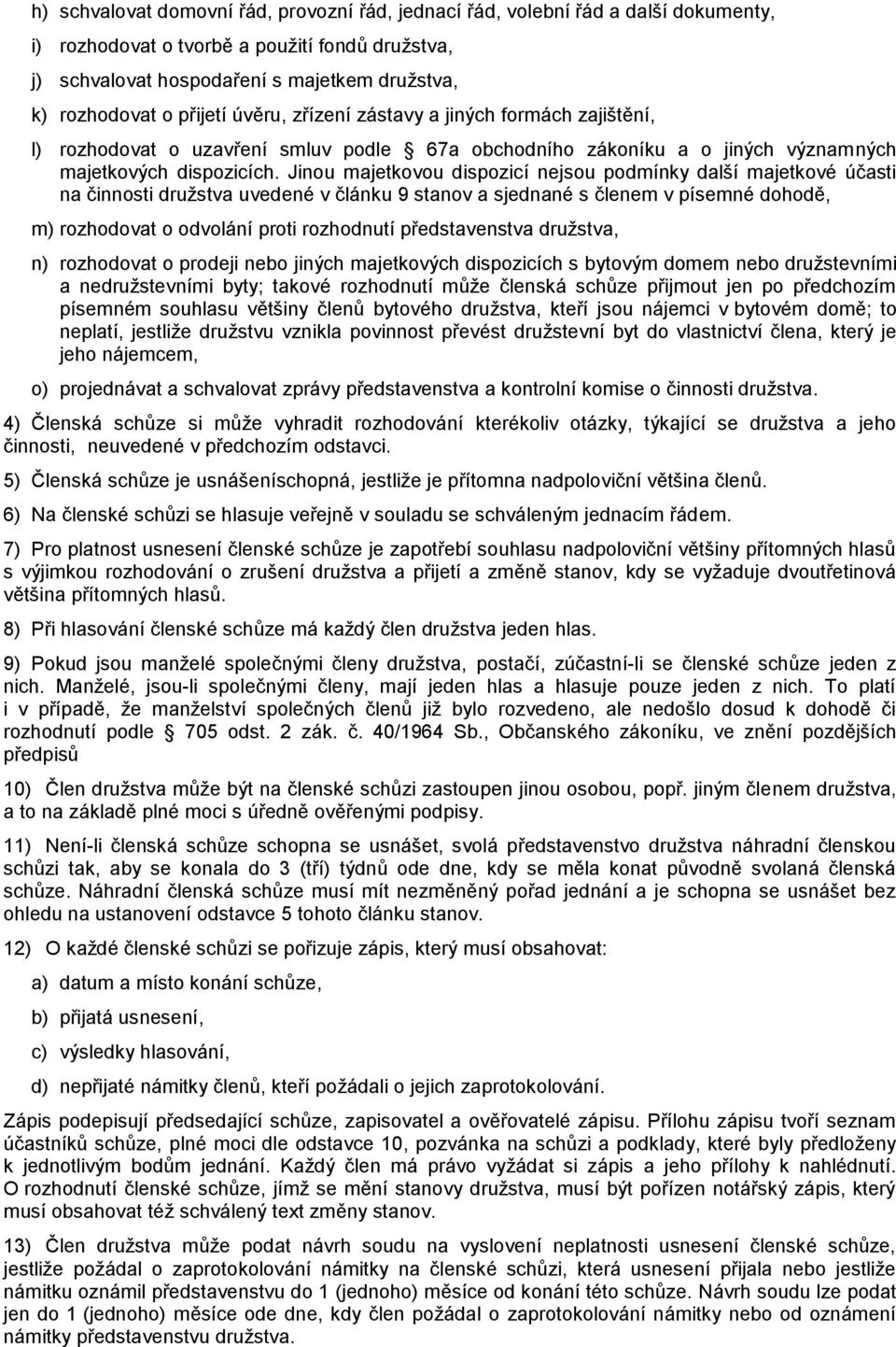 Jinou majetkovou dispozicí nejsou podmínky další majetkové účasti na činnosti družstva uvedené v článku 9 stanov a sjednané s členem v písemné dohodě, m) rozhodovat o odvolání proti rozhodnutí