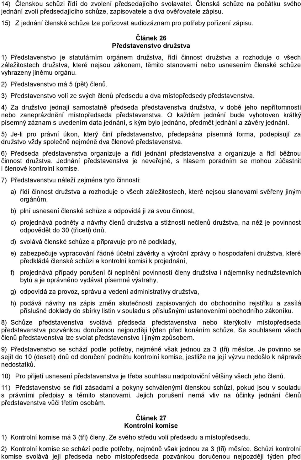 Článek 26 Představenstvo družstva 1) Představenstvo je statutárním orgánem družstva, řídí činnost družstva a rozhoduje o všech záležitostech družstva, které nejsou zákonem, těmito stanovami nebo