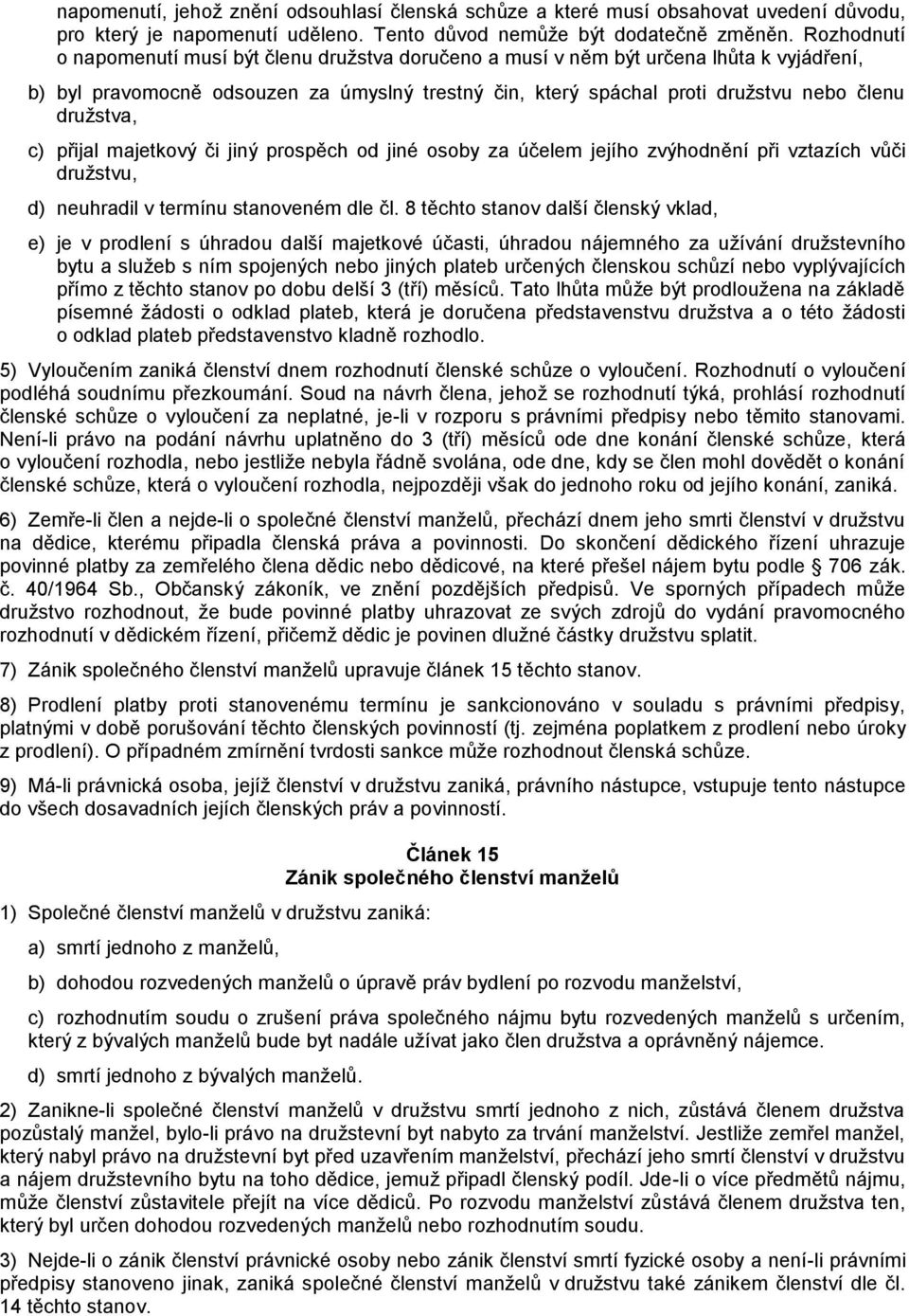 družstva, c) přijal majetkový či jiný prospěch od jiné osoby za účelem jejího zvýhodnění při vztazích vůči družstvu, d) neuhradil v termínu stanoveném dle čl.