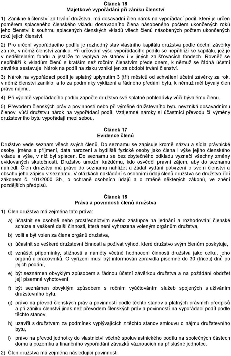 2) Pro určení vypořádacího podílu je rozhodný stav vlastního kapitálu družstva podle účetní závěrky za rok, v němž členství zaniklo.