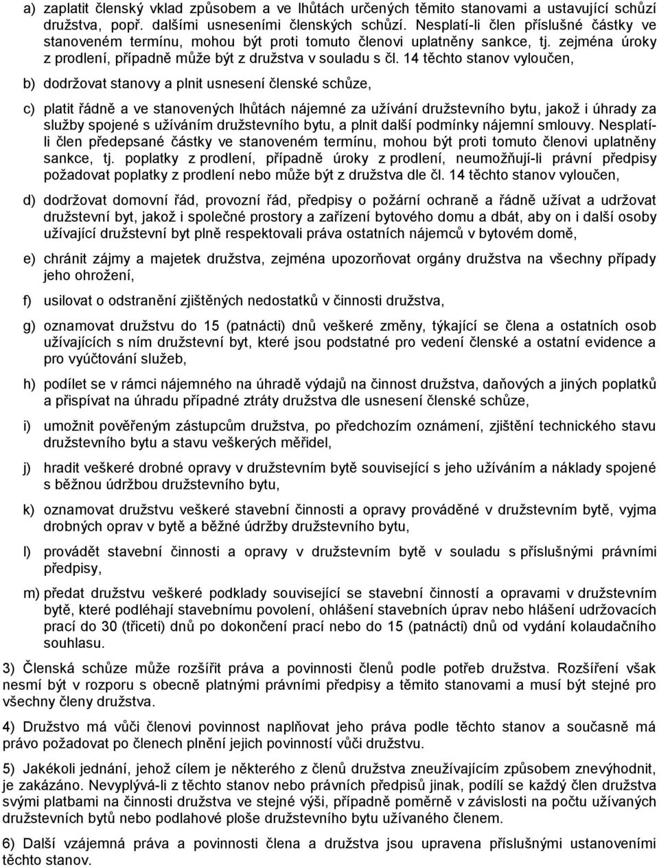 14 těchto stanov vyloučen, b) dodržovat stanovy a plnit usnesení členské schůze, c) platit řádně a ve stanovených lhůtách nájemné za užívání družstevního bytu, jakož i úhrady za služby spojené s