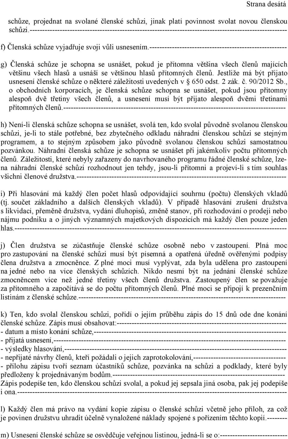 ------------------------------------------------------- g) Členská schůze je schopna se usnášet, pokud je přítomna většina všech členů majících většinu všech hlasů a usnáší se většinou hlasů