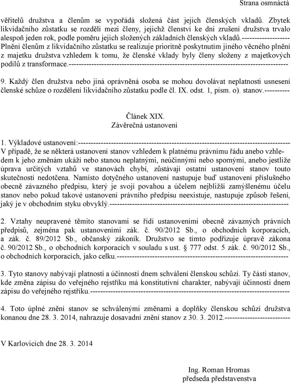 ------------------- Plnění členům z likvidačního zůstatku se realizuje prioritně poskytnutím jiného věcného plnění z majetku družstva vzhledem k tomu, že členské vklady byly členy složeny z