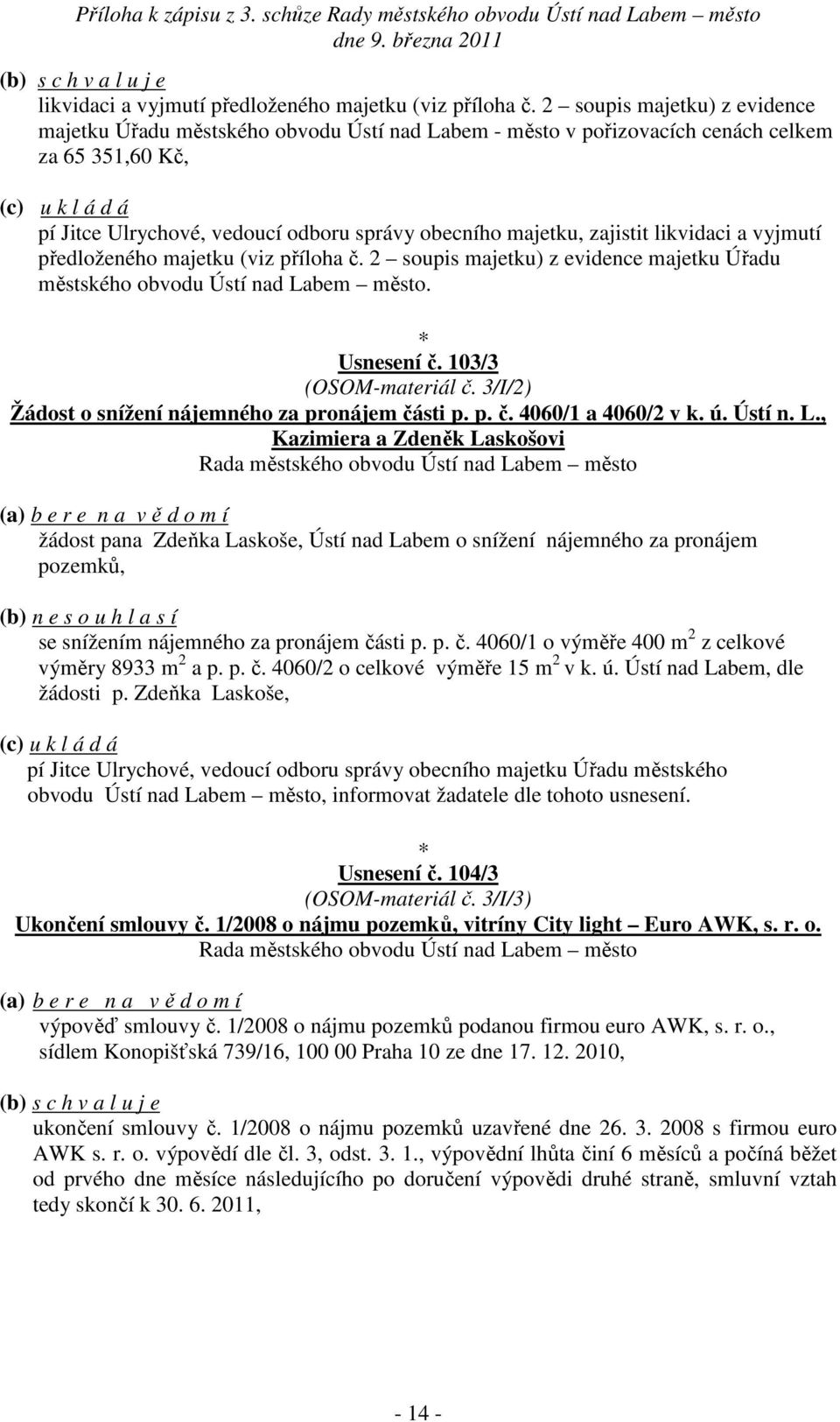 likvidaci a vyjmutí předloženého majetku (viz příloha č. 2 soupis majetku) z evidence majetku Úřadu městského obvodu Ústí nad Labem město. Usnesení č. 103/3 (OSOM-materiál č.