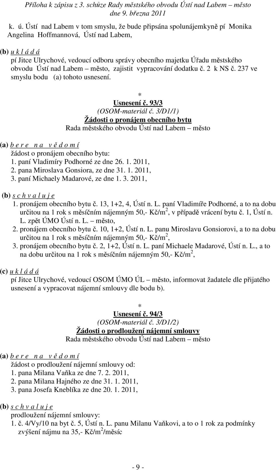 3/D1/1) Žádosti o pronájem obecního bytu žádost o pronájem obecního bytu: 1. paní Vladimíry Podhorné ze dne 26. 1. 2011, 2. pana Miroslava Gonsiora, ze dne 31. 1. 2011, 3.