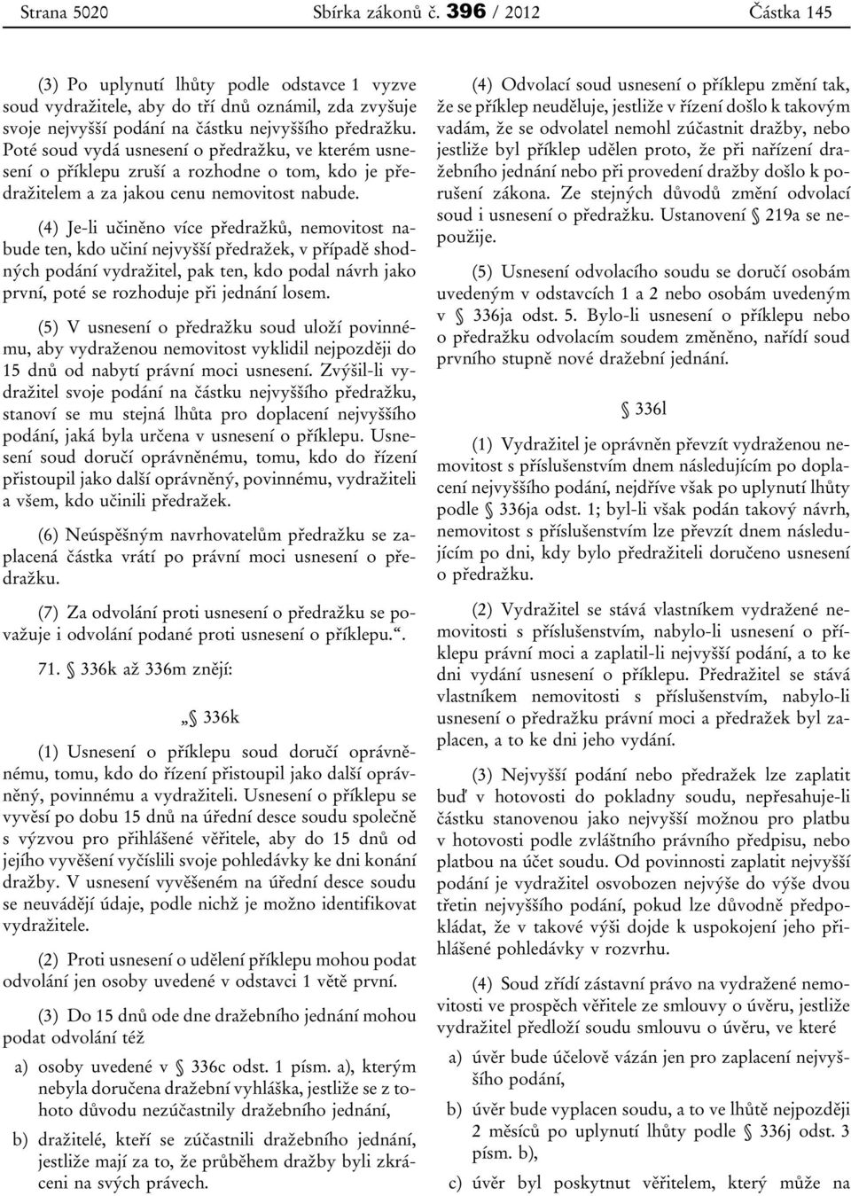 Poté soud vydá usnesení o předražku, ve kterém usnesení o příklepu zruší a rozhodne o tom, kdo je předražitelem a za jakou cenu nemovitost nabude.