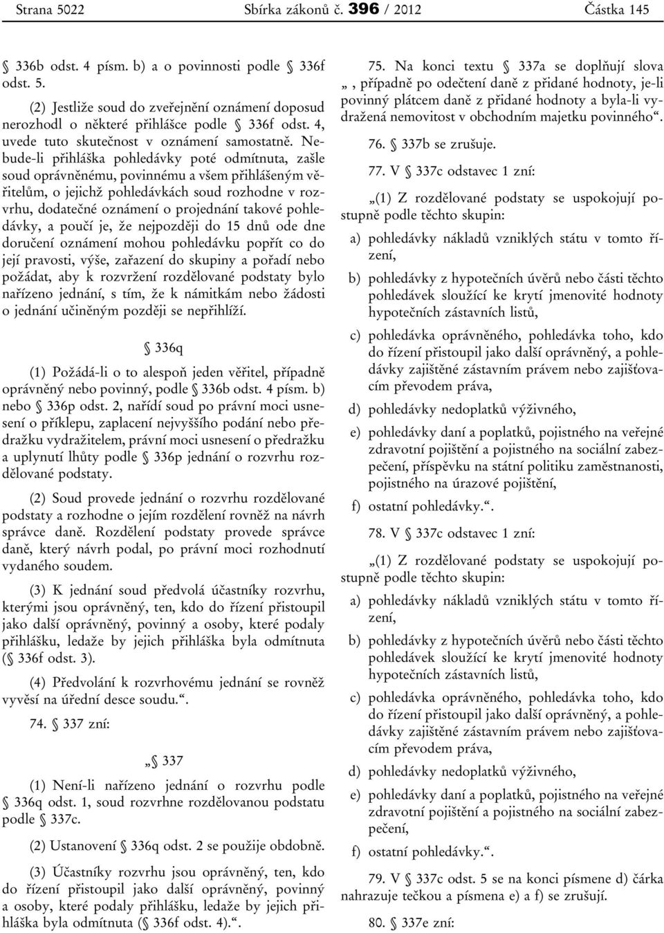 Nebude-li přihláška pohledávky poté odmítnuta, zašle soud oprávněnému, povinnému a všem přihlášeným věřitelům, o jejichž pohledávkách soud rozhodne v rozvrhu, dodatečné oznámení o projednání takové