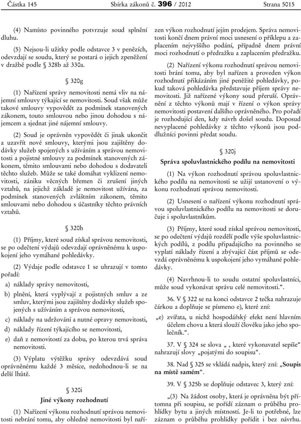 320g (1) Nařízení správy nemovitosti nemá vliv na nájemní smlouvy týkající se nemovitosti.