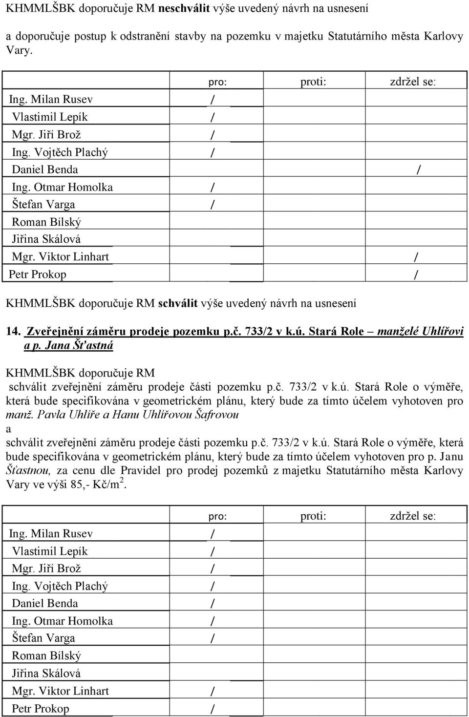 Stará Role manželé Uhlířovi a p. Jana Šťastná KHMMLŠBK doporučuje RM schválit zveřejnění záměru prodeje části pozemku p.č. 7332 v k.ú.