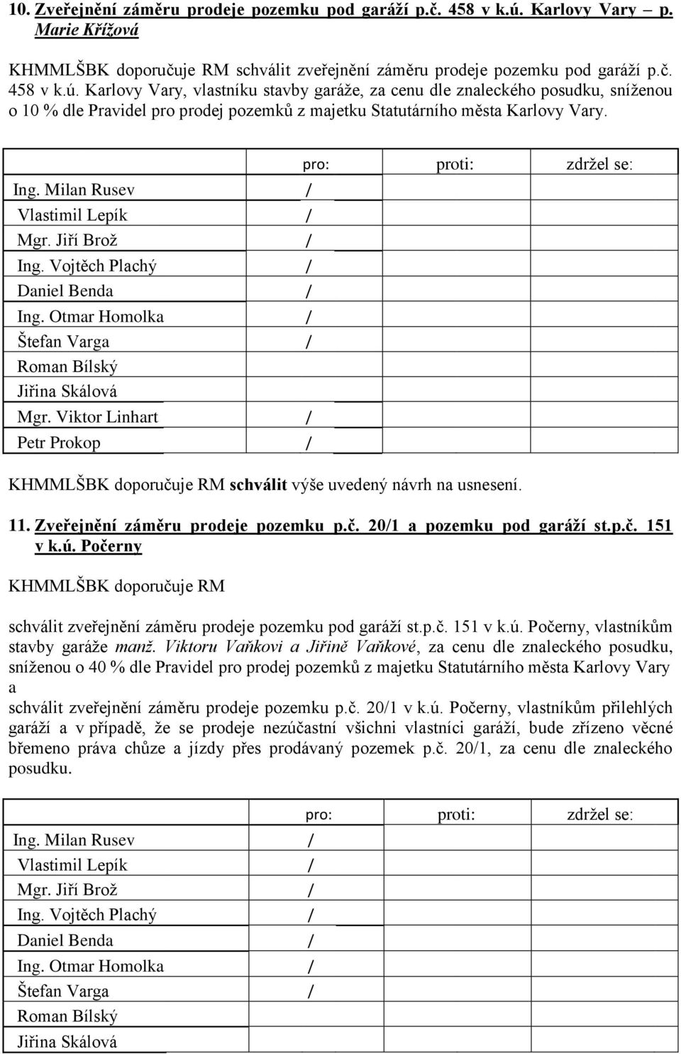 Karlovy Vary, vlastníku stavby garáže, za cenu dle znaleckého posudku, sníženou o 10 % dle Pravidel pro prodej pozemků z majetku Statutárního města Karlovy Vary. Ing. Milan Rusev Vlastimil Lepík Mgr.