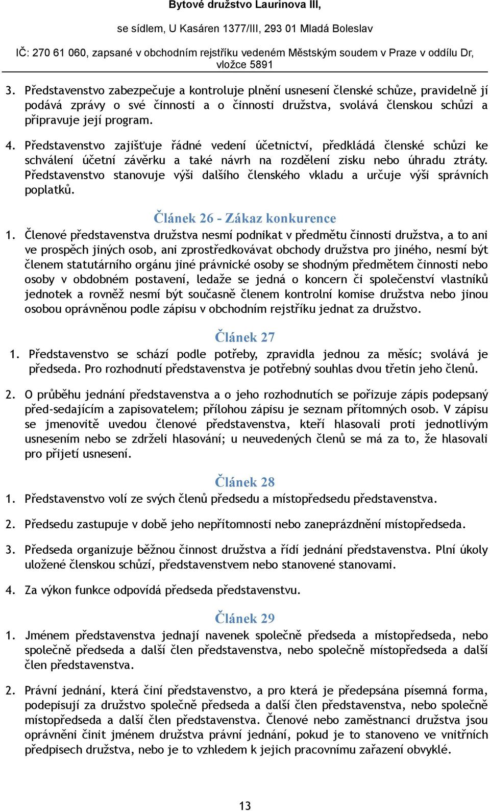 Představenstvo stanovuje výši dalšího členského vkladu a určuje výši správních poplatků. Článek 26 - Zákaz konkurence 1.