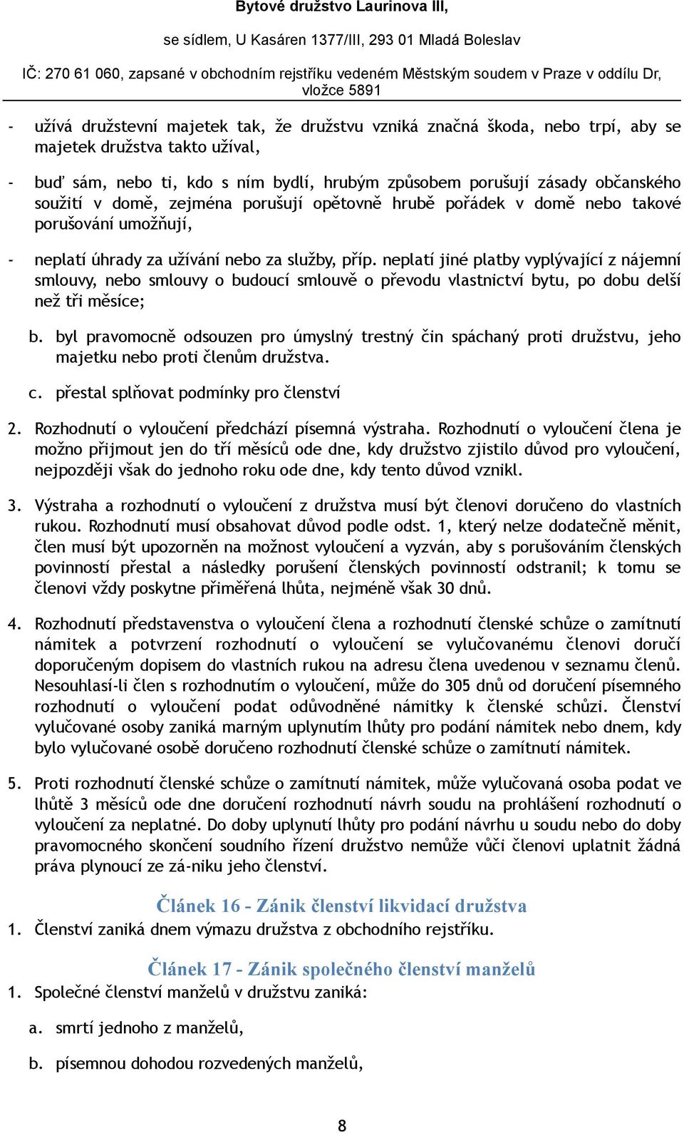 neplatí jiné platby vyplývající z nájemní smlouvy, nebo smlouvy o budoucí smlouvě o převodu vlastnictví bytu, po dobu delší než tři měsíce; b.