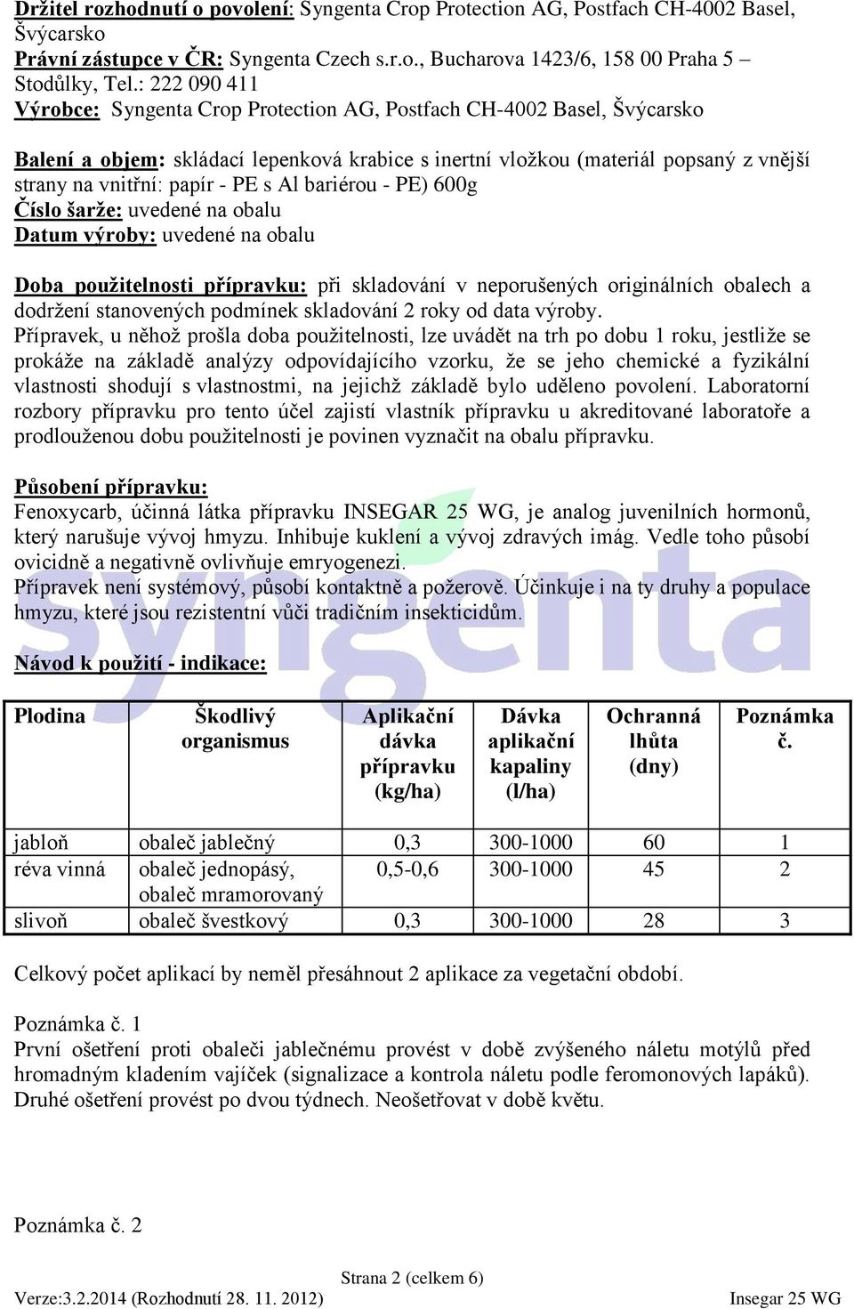 - PE s Al bariérou - PE) 600g Číslo šarže: uvedené na obalu Datum výroby: uvedené na obalu Doba použitelnosti přípravku: při skladování v neporušených originálních obalech a dodržení stanovených