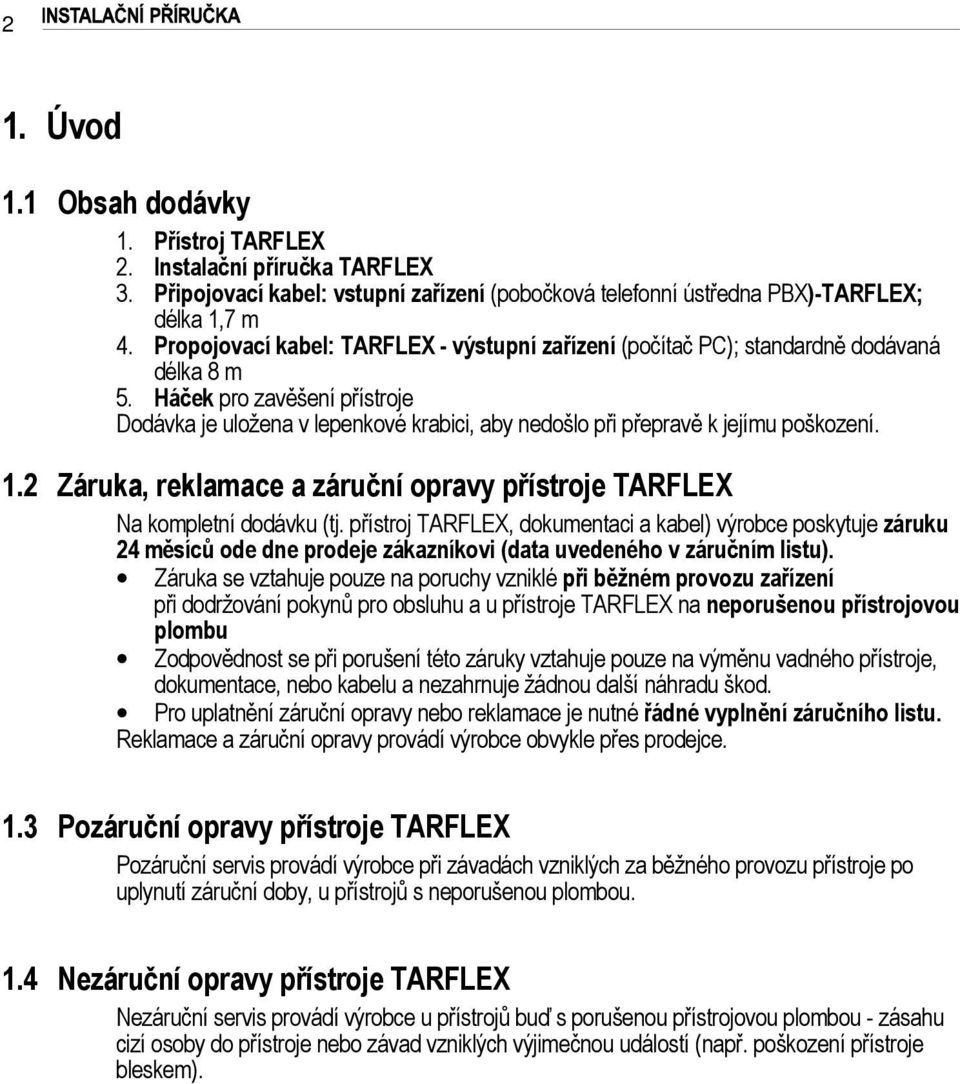 Háček pro zavěšení přístroje Dodávka je uložena v lepenkové krabici, aby nedošlo při přepravě k jejímu poškození. 1.2 Záruka, reklamace a záruční opravy přístroje TARFLEX Na kompletní dodávku (tj.