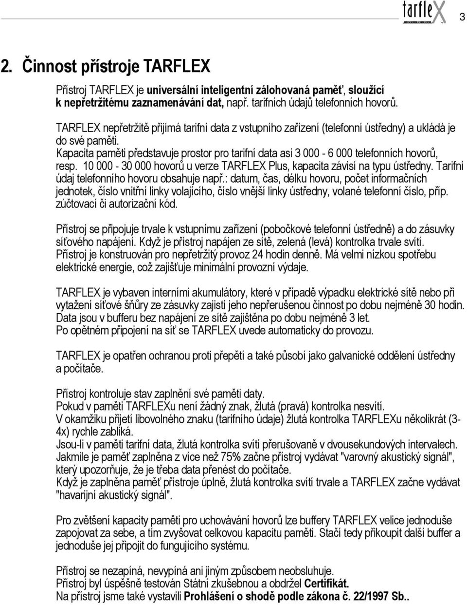 Kapacita paměti představuje prostor pro tarifní data asi 3 000-6 000 telefonních hovorů, resp. 10 000-30 000 hovorů u verze TARFLEX Plus, kapacita závisí na typu ústředny.