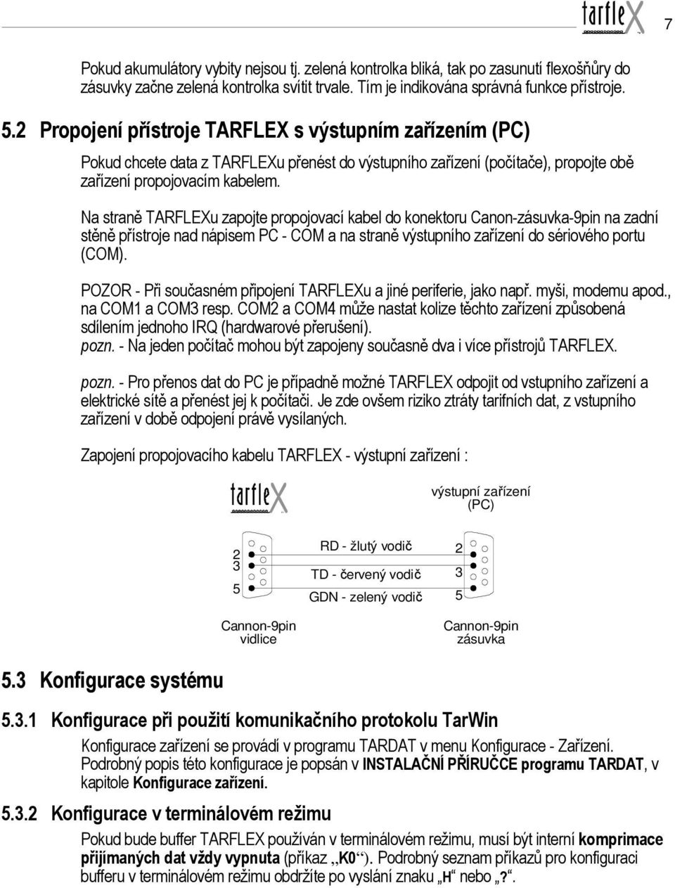 Na straně TARFLEXu zapojte propojovací kabel do konektoru Canon-zásuvka-9pin na zadní stěně přístroje nad nápisem PC - COM a na straně výstupního zařízení do sériového portu (COM).