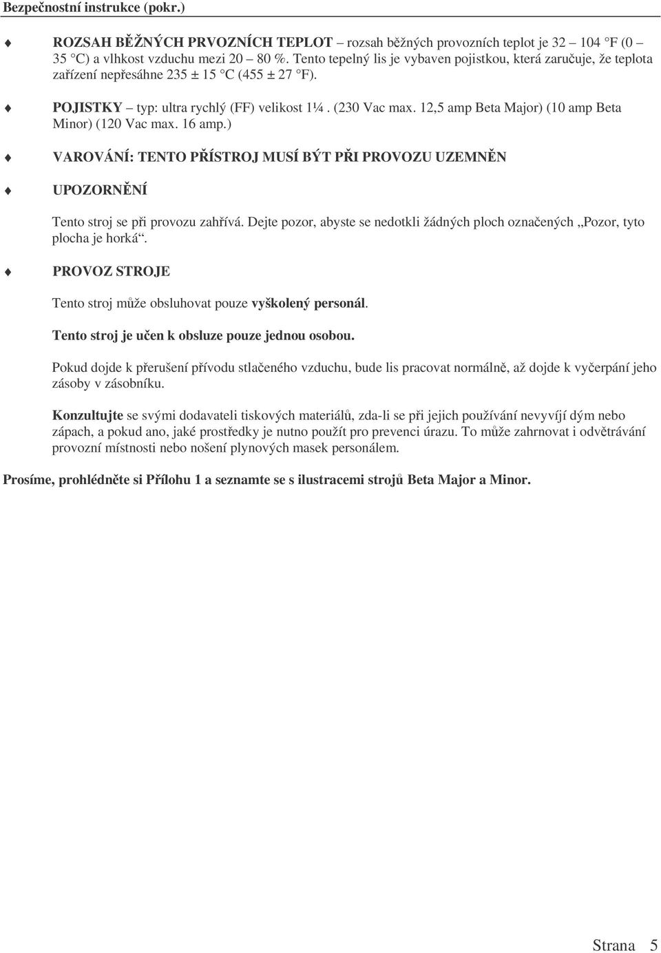 12,5 amp Beta Major) (10 amp Beta Minor) (120 Vac max. 16 amp.) VAROVÁNÍ: TENTO PÍSTROJ MUSÍ BÝT PI PROVOZU UZEMNN UPOZORNNÍ Tento stroj se pi provozu zahívá.