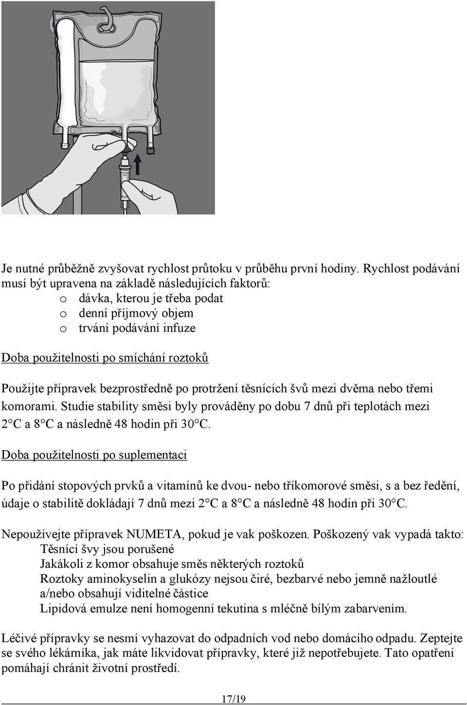 přípravek bezprostředně po protržení těsnících švů mezi dvěma nebo třemi komorami. Studie stability směsi byly prováděny po dobu 7 dnů při teplotách mezi 2 C a 8 C a následně 48 hodin při 30 C.