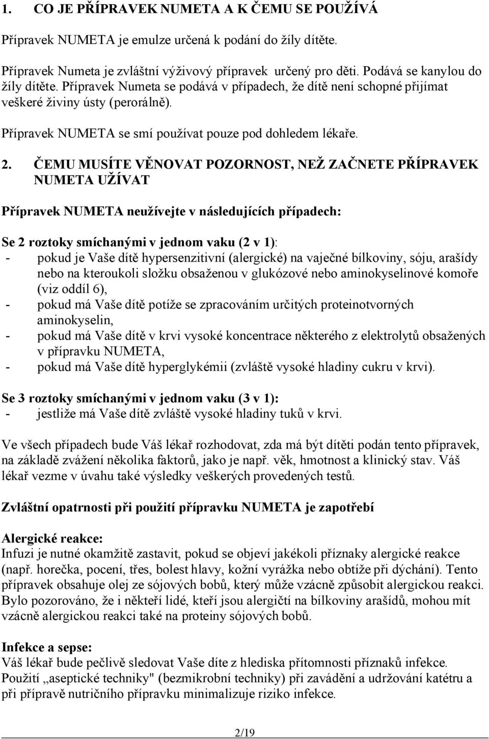 ČEMU MUSÍTE VĚNOVAT POZORNOST, NEŽ ZAČNETE PŘÍPRAVEK NUMETA UŽÍVAT Přípravek NUMETA neužívejte v následujících případech: Se 2 roztoky smíchanými v jednom vaku (2 v 1): - pokud je Vaše dítě