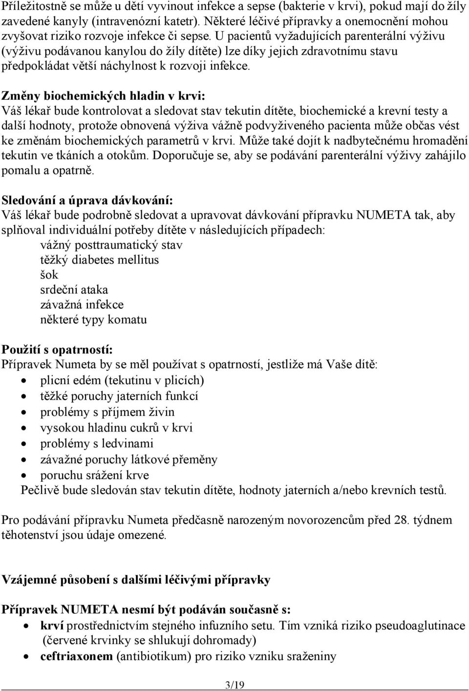 U pacientů vyžadujících parenterální výživu (výživu podávanou kanylou do žíly dítěte) lze díky jejich zdravotnímu stavu předpokládat větší náchylnost k rozvoji infekce.