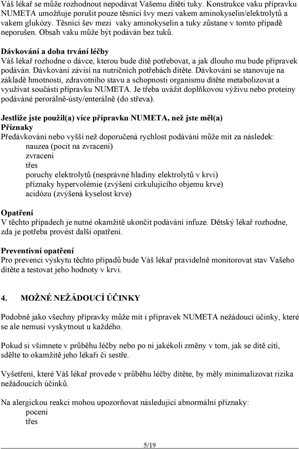 Dávkování a doba trvání léčby Váš lékař rozhodne o dávce, kterou bude dítě potřebovat, a jak dlouho mu bude přípravek podáván. Dávkování závisí na nutričních potřebách dítěte.