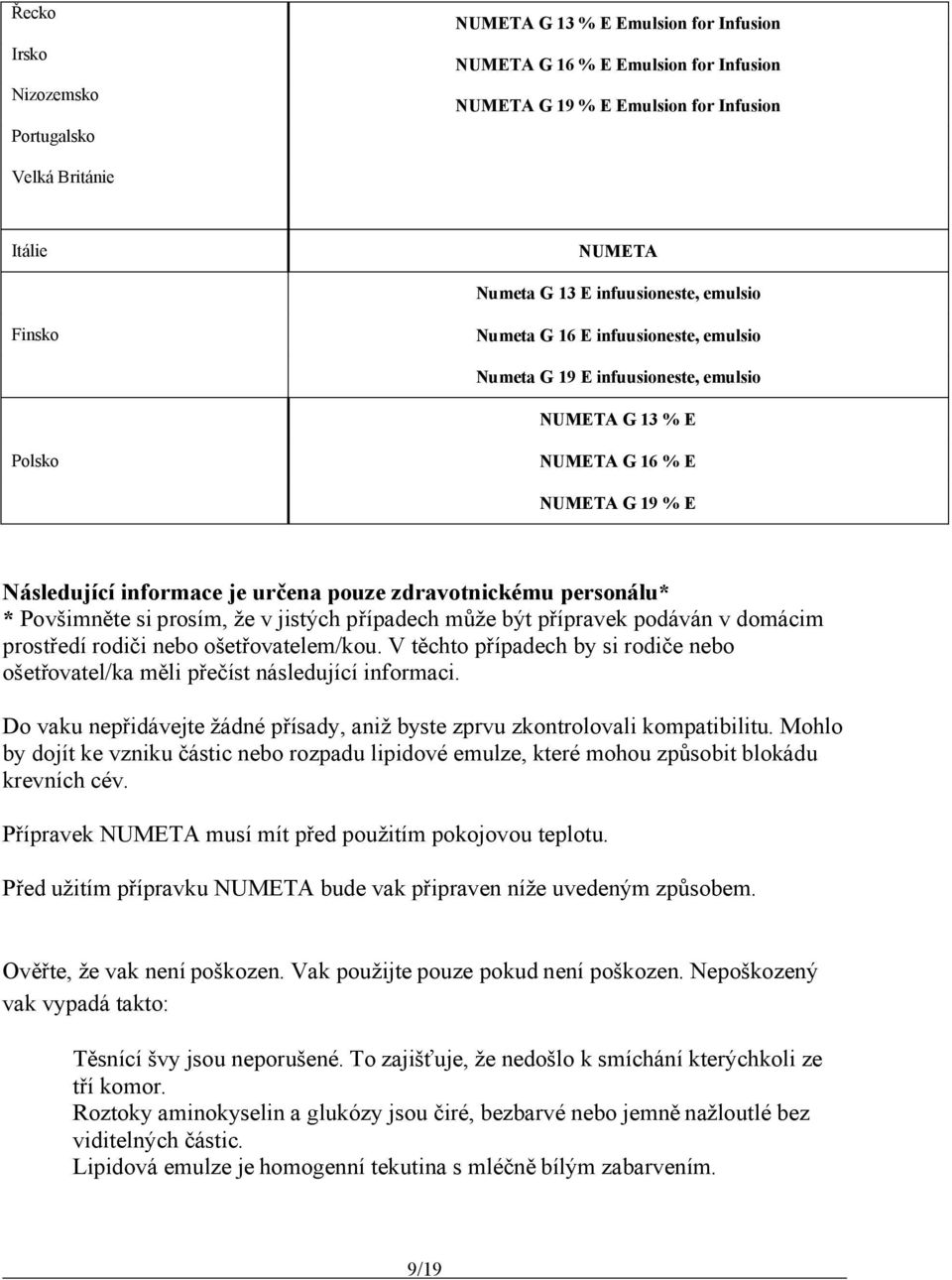 zdravotnickému personálu* * Povšimněte si prosím, že v jistých případech může být přípravek podáván v domácim prostředí rodiči nebo ošetřovatelem/kou.