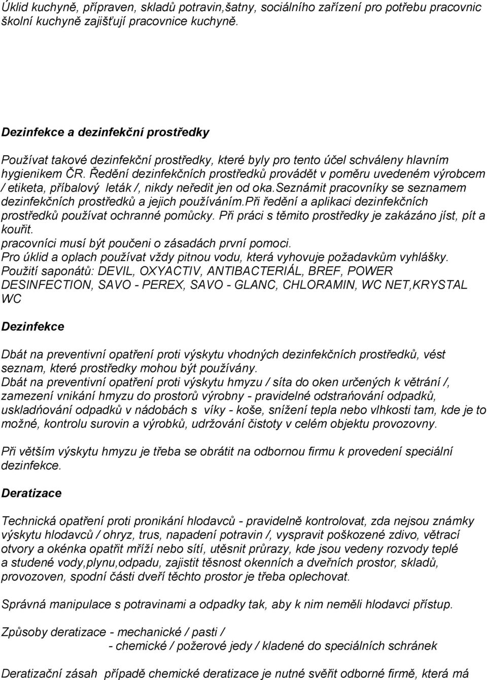 Ředění dezinfekčních prostředků provádět v poměru uvedeném výrobcem / etiketa, příbalový leták /, nikdy neředit jen od oka.seznámit pracovníky se seznamem dezinfekčních prostředků a jejich používáním.