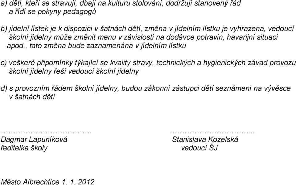 , tato změna bude zaznamenána v jídelním lístku c) veškeré připomínky týkající se kvality stravy, technických a hygienických závad provozu školní jídelny řeší vedoucí