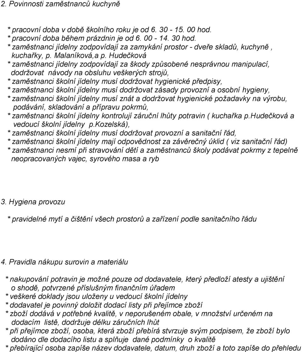 Hudečková * zaměstnanci jídelny zodpovídají za škody způsobené nesprávnou manipulací, dodržovat návody na obsluhu veškerých strojů, * zaměstnanci školní jídelny musí dodržovat hygienické předpisy, *