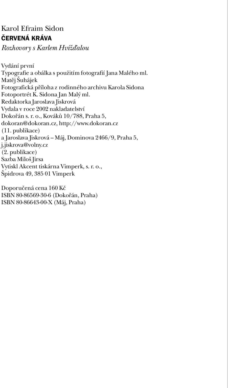 Redaktorka Jaroslava Jiskrová Vydala v roce 2002 nakladatelství Dokořán s. r. o., Kováků 10/788, Praha 5, dokoran@dokoran.cz, http://www.dokoran.cz (11.