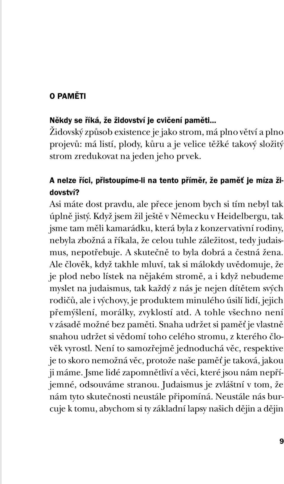 Když jsem žil ještě v Německu v Heidelbergu, tak jsme tam měli kamarádku, která byla z konzervativní rodiny, nebyla zbožná a říkala, že celou tuhle záležitost, tedy judaismus, nepotřebuje.