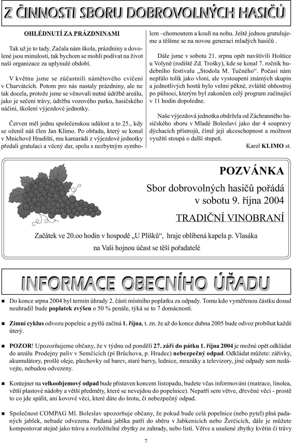 Potom pro ás astaly prázdiy, ale e tak docela, protože jsme se vìovali uté údržbì areálu, jako je seèeí trávy, údržba vozového parku, hasièského áèií, školeí výjezdové jedotky.