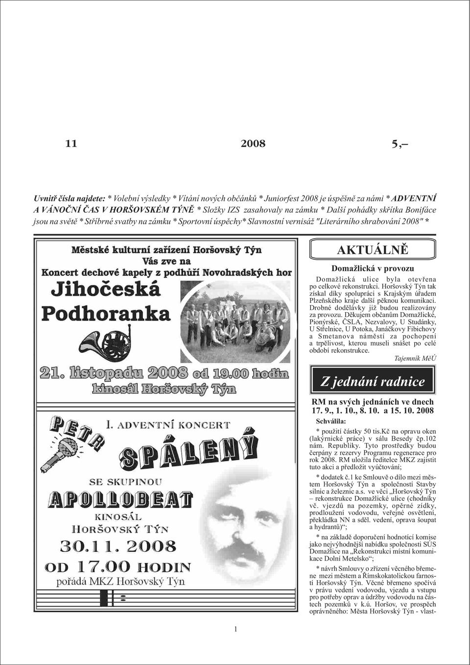 AKTUÁLNÌ Do mažlic ká v pro vo zu Do mažlic ká uli ce by la ote vøe na po celkové rekonstrukci. Horšovský Týn tak získal díky spolupráci s Krajským úøadem Plzeòského kraje další pìknou komunikaci.