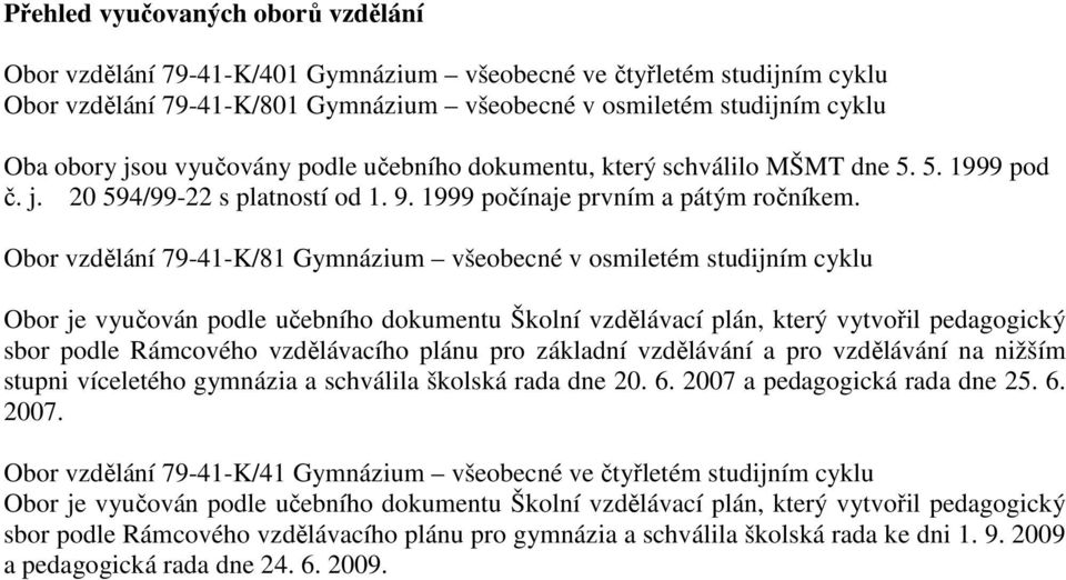 Obor vzdělání 79-41-K/81 Gymnázium všeobecné v osmiletém studijním cyklu Obor je vyučován podle učebního dokumentu Školní vzdělávací plán, který vytvořil pedagogický sbor podle Rámcového vzdělávacího